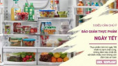 5 điều cần chú ý để bảo quản thực phẩm Tết trong tủ lạnh được lâu, khó hỏng