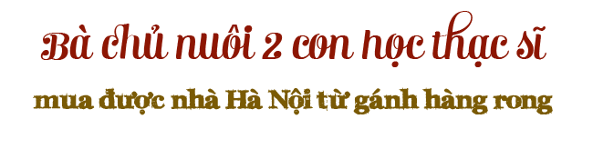 ganh hang tao pho 20 nam cua me nam dinh nuoi 2 con hoc thac si, mua duoc nha hn - 12