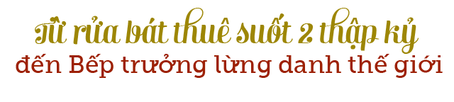 chang trai rua bat thue 20 nam va con duong toi ngoi vi bep truong lung danh the gioi - 5