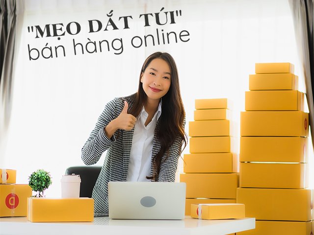 Bất đắc dĩ bán hàng online lại kiếm thu nhập khủng, đây là những lời khuyên vàng