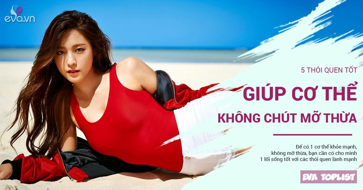 5 Thói Quen Tốt Giúp Cơ Thể Khỏe Mạnh Không Tích Chút Mỡ Thừa 6586