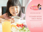 Top 6 vitamin khoáng chất trẻ phải có và thực phẩm giàu những dưỡng chất này nhất