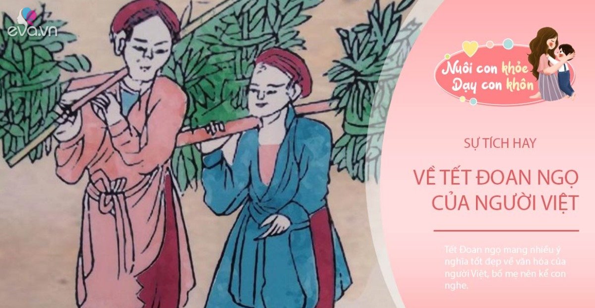 Sự tích Tết Đoan ngọ, mẹ hãy kể con nghe, bé hiểu hơn văn hóa Việt