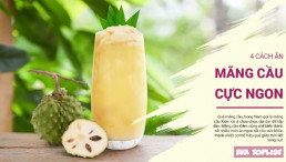 4 cách ăn mãng cầu vừa ngon, vừa giúp thanh nhiệt cơ thể hiệu quả