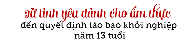 khoi nghiep tu nam 13 chang ai nghi co ngay cau be tro thanh tuong dai am thuc the gioi - 2
