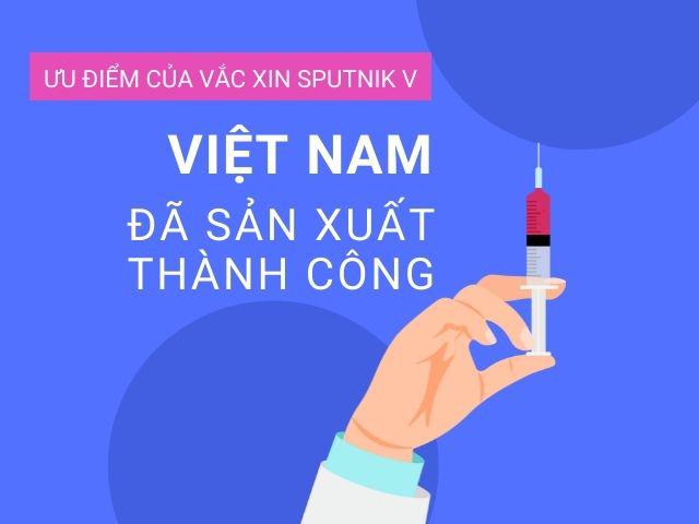 Vắc xin Sputnik V của Nga sản xuất thành công tại Việt Nam: Nhiều ưu điểm ấn tượng