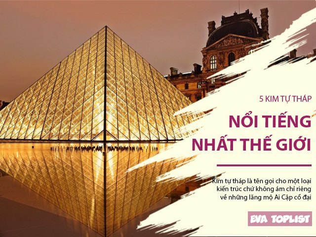 5 kim tự tháp nổi tiếng nhất thế giới: Công trình sáng bóng mới, công trình cổ đẹp bí ẩn