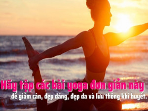 Động tác yoga đơn giản giảm cân nhanh, dáng đẹp, da sáng, khí huyết lưu thông
