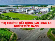 Bất động sản Long An - Điểm đến hấp dẫn của các nhà đầu tư