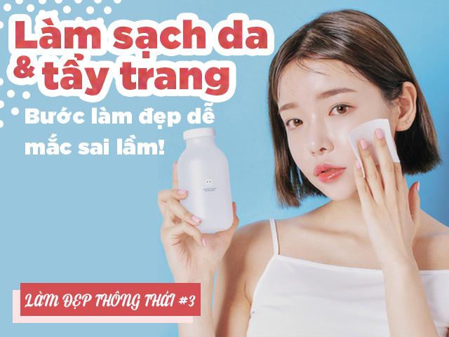 Làm sạch da và tẩy trang: Bước làm đẹp cơ bản mà hầu hết ai cũng mắc sai lầm!