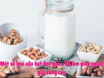 Một số loại sữa hạt đơn giản, dễ làm giúp người gầy tăng cân