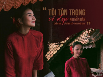 Thanh Hằng: “Tôi tôn trọng vẻ đẹp nguyên bản, chăm sóc và nâng cấp theo thời gian”